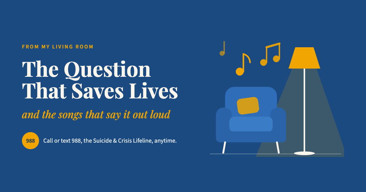 The Question That Saves Lives (and the Songs That Say It Out Loud)